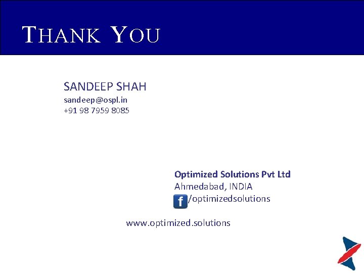 T HANK Y OU SANDEEP SHAH sandeep@ospl. in +91 98 7959 8085 Optimized Solutions