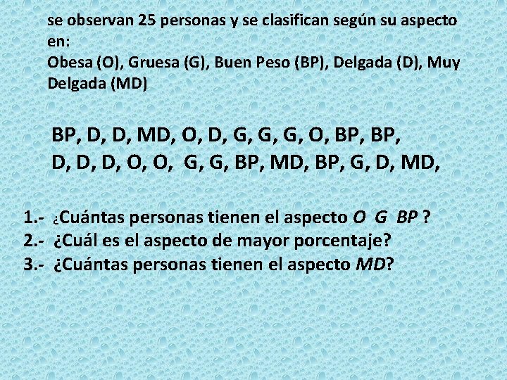 se observan 25 personas y se clasifican según su aspecto en: Obesa (O), Gruesa