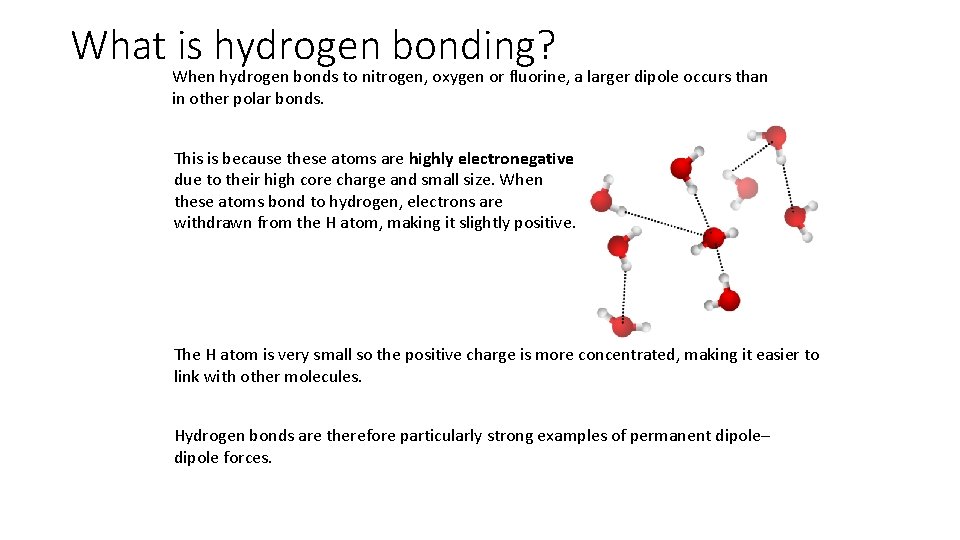 What is hydrogen bonding? When hydrogen bonds to nitrogen, oxygen or fluorine, a larger