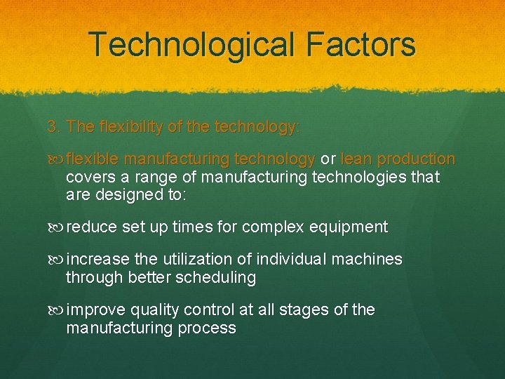 Technological Factors 3. The flexibility of the technology: flexible manufacturing technology or lean production