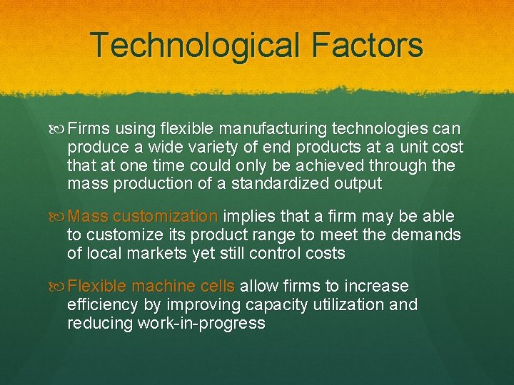 Technological Factors Firms using flexible manufacturing technologies can produce a wide variety of end