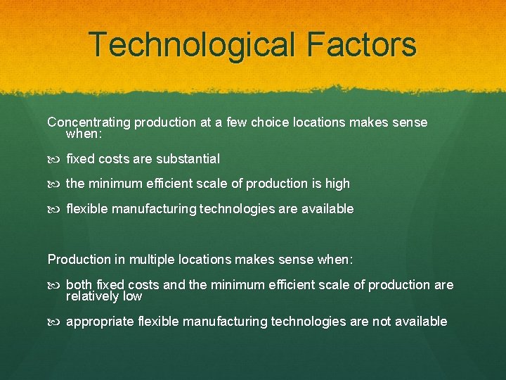 Technological Factors Concentrating production at a few choice locations makes sense when: fixed costs