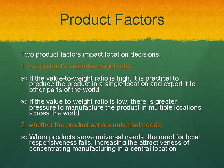 Product Factors Two product factors impact location decisions: 1. the product's value-to-weight ratio: If