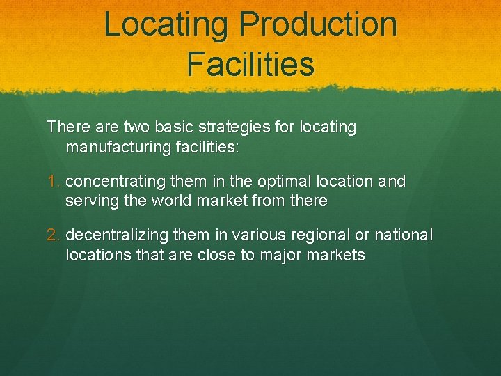 Locating Production Facilities There are two basic strategies for locating manufacturing facilities: 1. concentrating