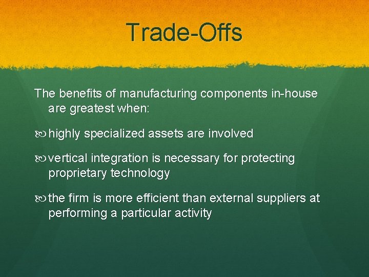 Trade-Offs The benefits of manufacturing components in-house are greatest when: highly specialized assets are