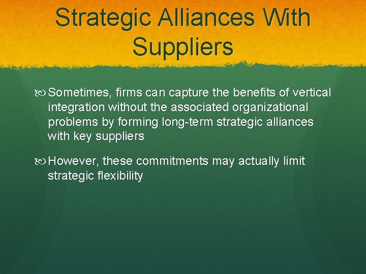 Strategic Alliances With Suppliers Sometimes, firms can capture the benefits of vertical integration without