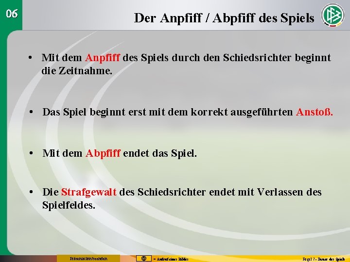 06 Der Anpfiff / Abpfiff des Spiels • Mit dem Anpfiff des Spiels durch