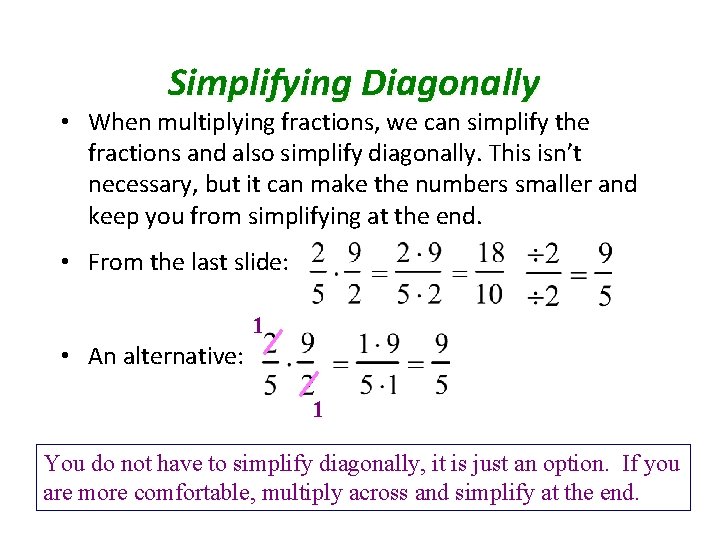 Simplifying Diagonally • When multiplying fractions, we can simplify the fractions and also simplify