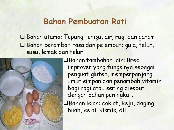 Bahan Pembuatan Roti q Bahan utama: Tepung terigu, air, ragi dan garam q Bahan