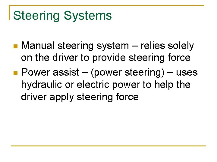 Steering Systems Manual steering system – relies solely on the driver to provide steering