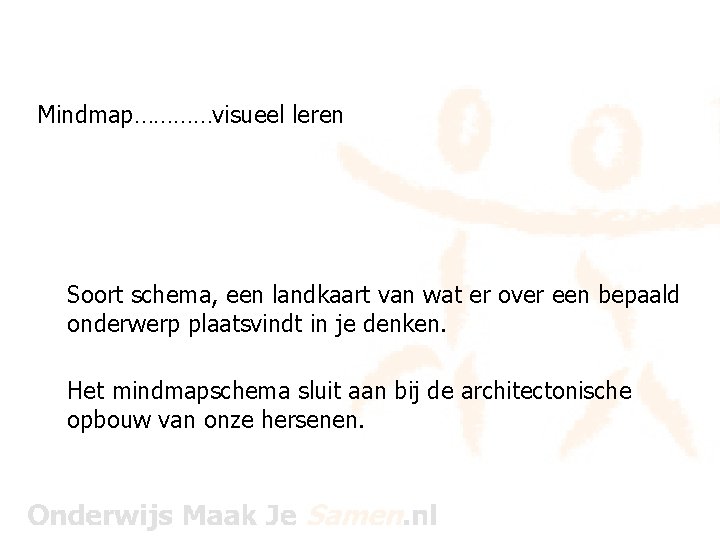 Mindmap…………visueel leren Soort schema, een landkaart van wat er over een bepaald onderwerp plaatsvindt