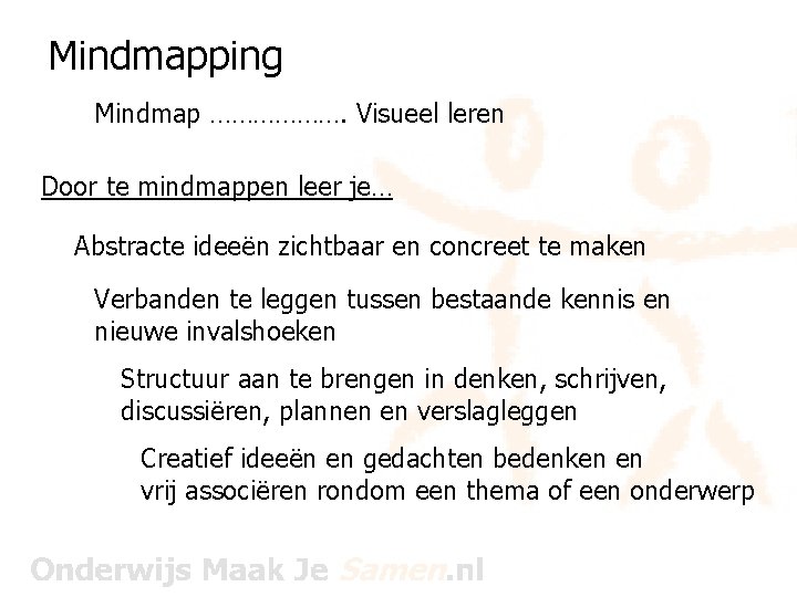 Mindmapping Mindmap ………………. Visueel leren Door te mindmappen leer je… Abstracte ideeën zichtbaar en