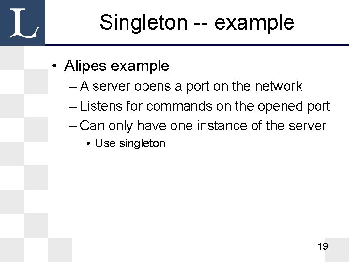 Singleton -- example • Alipes example – A server opens a port on the