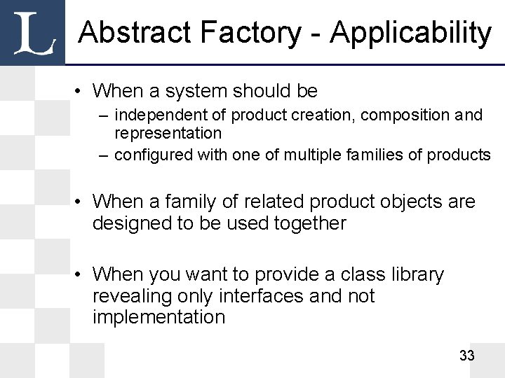 Abstract Factory - Applicability • When a system should be – independent of product
