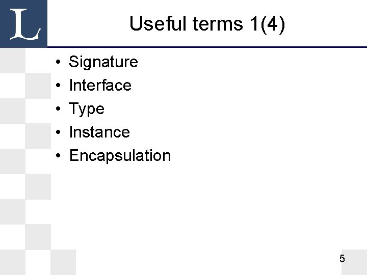 Useful terms 1(4) • • • Signature Interface Type Instance Encapsulation 5 