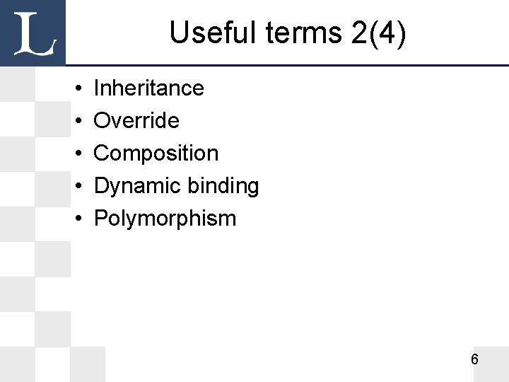 Useful terms 2(4) • • • Inheritance Override Composition Dynamic binding Polymorphism 6 