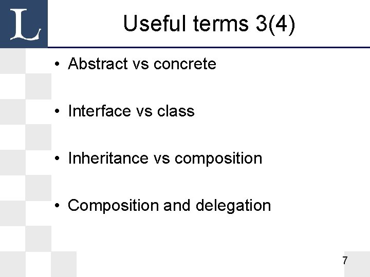 Useful terms 3(4) • Abstract vs concrete • Interface vs class • Inheritance vs