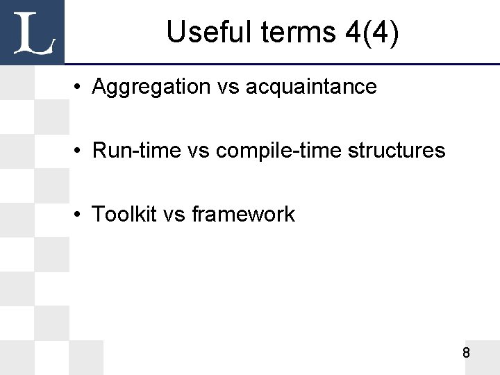 Useful terms 4(4) • Aggregation vs acquaintance • Run-time vs compile-time structures • Toolkit