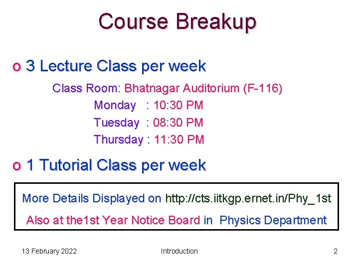 Course Breakup o 3 Lecture Class per week Class Room: Bhatnagar Auditorium (F-116) Monday