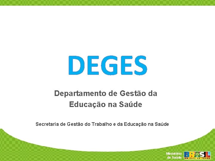 DEGES Departamento de Gestão da Educação na Saúde Secretaria de Gestão do Trabalho e