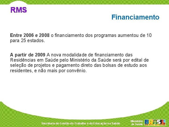 RMS Financiamento Entre 2006 e 2008 o financiamento dos programas aumentou de 10 para