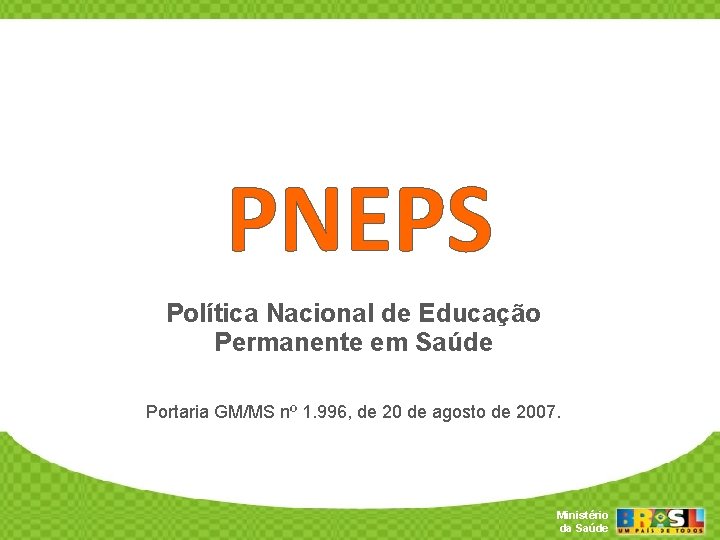 PNEPS Política Nacional de Educação Permanente em Saúde Portaria GM/MS nº 1. 996, de