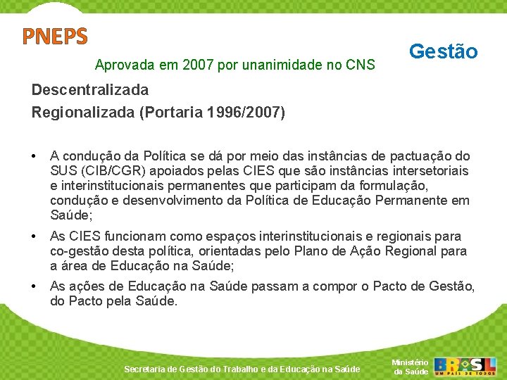PNEPS Aprovada em 2007 por unanimidade no CNS Gestão Descentralizada Regionalizada (Portaria 1996/2007) •