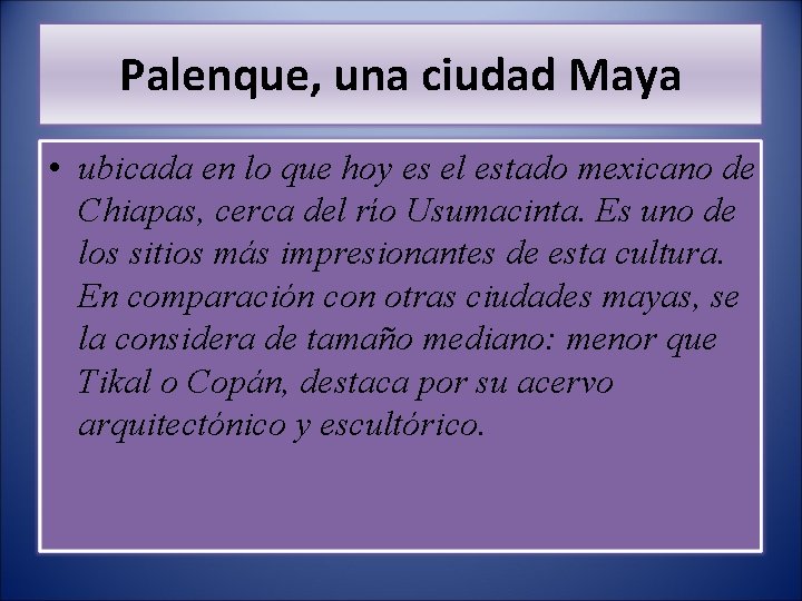 Palenque, una ciudad Maya • ubicada en lo que hoy es el estado mexicano