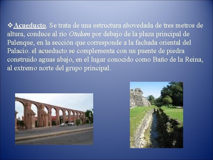 v. Acueducto. Se trata de una estructura abovedada de tres metros de altura, conduce