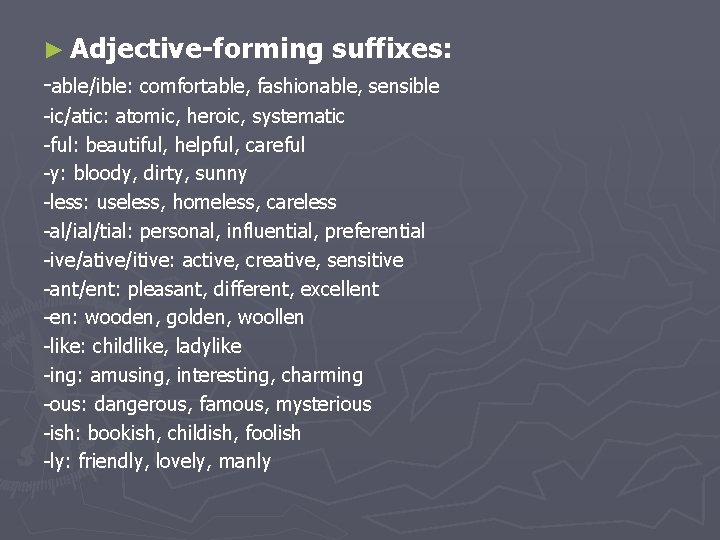► Adjective-forming suffixes: -able/ible: comfortable, fashionable, sensible -ic/atic: atomic, heroic, systematic -ful: beautiful, helpful,