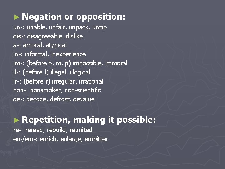 ► Negation or opposition: un-: unable, unfair, unpack, unzip dis-: disagreeable, dislike a-: amoral,