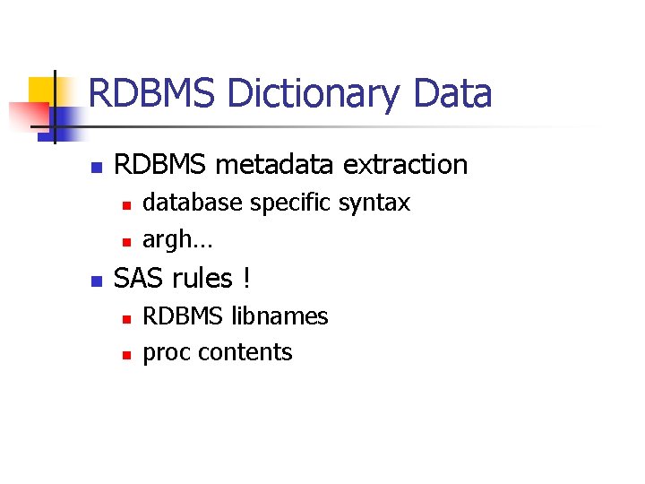 RDBMS Dictionary Data n RDBMS metadata extraction n database specific syntax argh… SAS rules