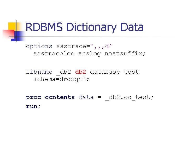 RDBMS Dictionary Data options sastrace=', , , d' sastraceloc=saslog nostsuffix; libname _db 2 database=test