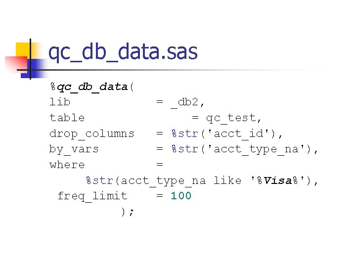 qc_db_data. sas %qc_db_data( lib = _db 2, table = qc_test, drop_columns = %str('acct_id'), by_vars