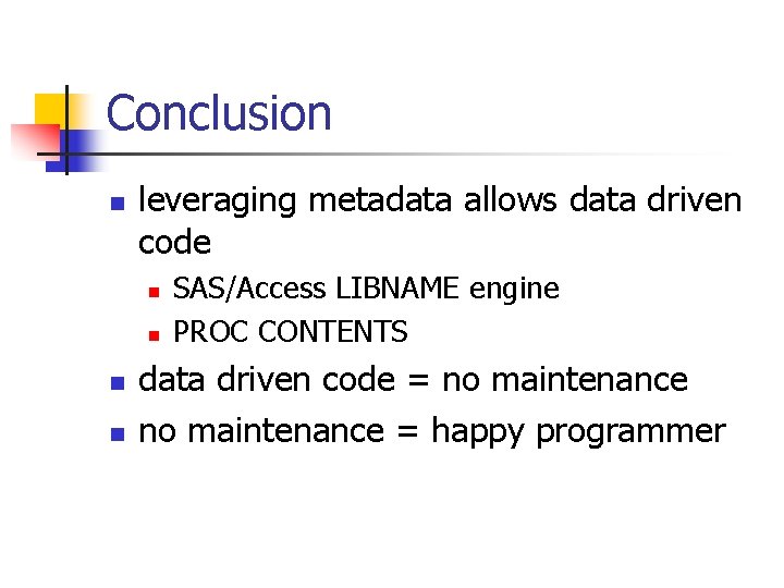 Conclusion n leveraging metadata allows data driven code n n SAS/Access LIBNAME engine PROC