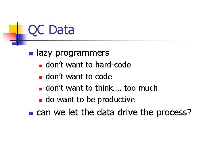 QC Data n lazy programmers n n n don’t want to hard-code don’t want
