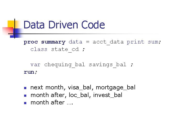Data Driven Code proc summary data = acct_data print sum; class state_cd ; var