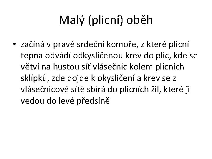 Malý (plicní) oběh • začíná v pravé srdeční komoře, z které plicní tepna odvádí Malý (plicní) oběh • začíná v pravé srdeční komoře, z které plicní tepna odvádí