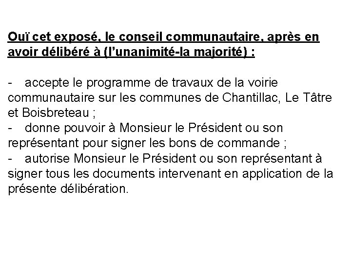 Ouï cet exposé, le conseil communautaire, après en avoir délibéré à (l’unanimité-la majorité) :