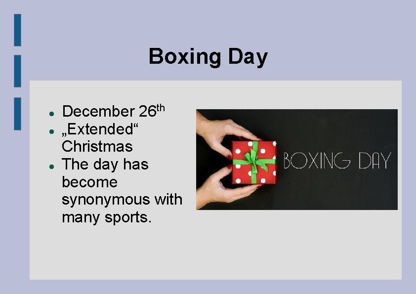 Boxing Day December 26 th „Extended“ Christmas The day has become synonymous with many