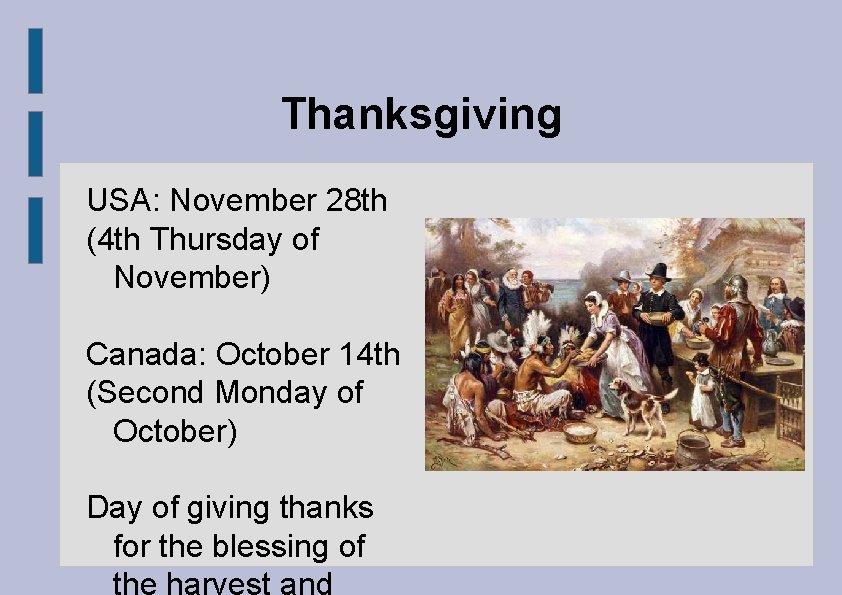 Thanksgiving USA: November 28 th (4 th Thursday of November) Canada: October 14 th