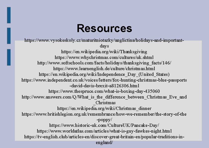 Resources https: //www. vysokeskoly. cz/maturitniotazky/anglictina/holidays-and-importantdays https: //en. wikipedia. org/wiki/Thanksgiving https: //www. whychristmas. com/cultures/uk. shtml