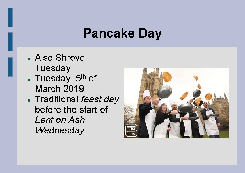 Pancake Day Also Shrove Tuesday, 5 th of March 2019 Traditional feast day before