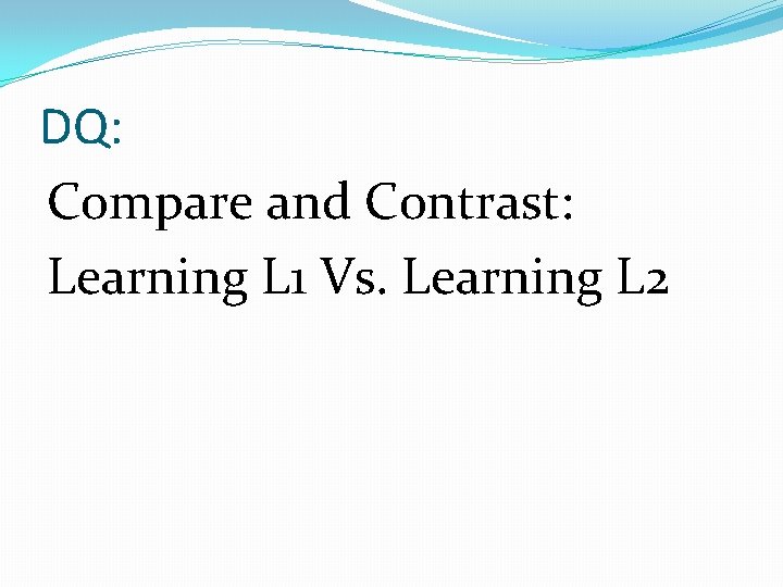 DQ: Compare and Contrast: Learning L 1 Vs. Learning L 2 