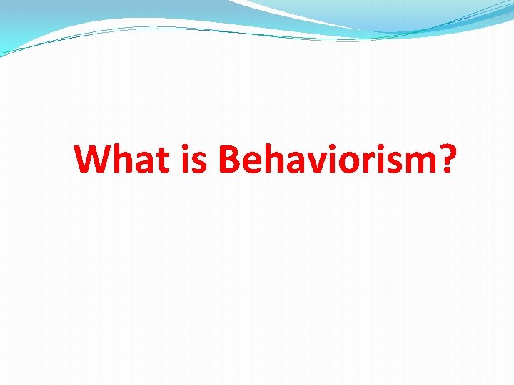 What is Behaviorism? 