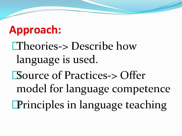 Approach: �Theories-> Describe how language is used. �Source of Practices-> Offer model for language