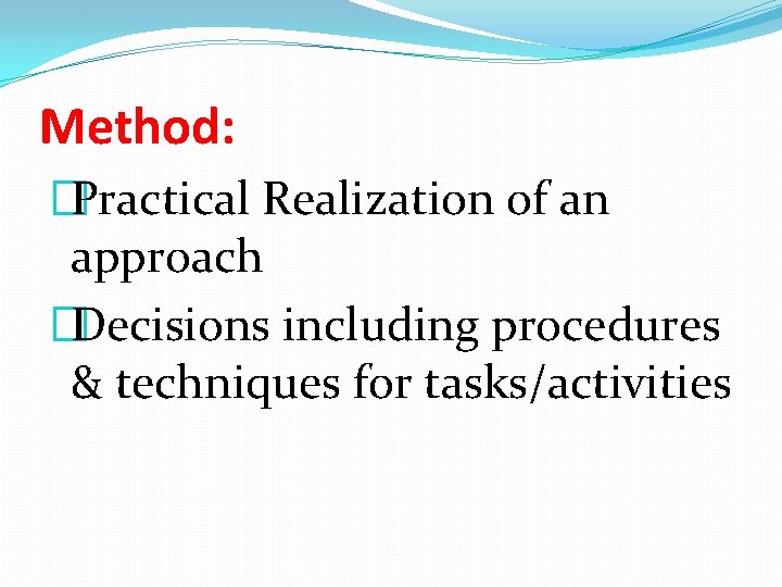 Method: �Practical Realization of an approach �Decisions including procedures & techniques for tasks/activities 