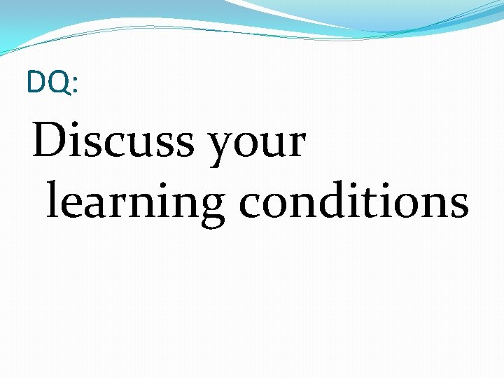 DQ: Discuss your learning conditions 