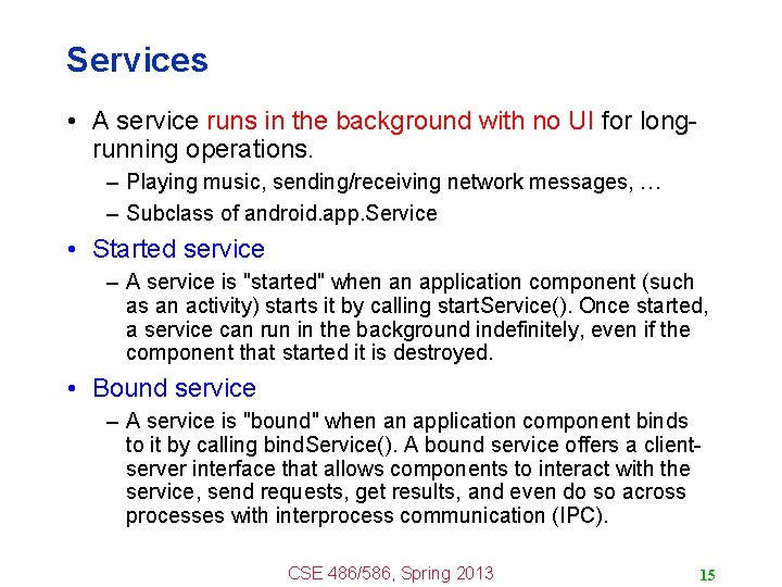 Services • A service runs in the background with no UI for longrunning operations.