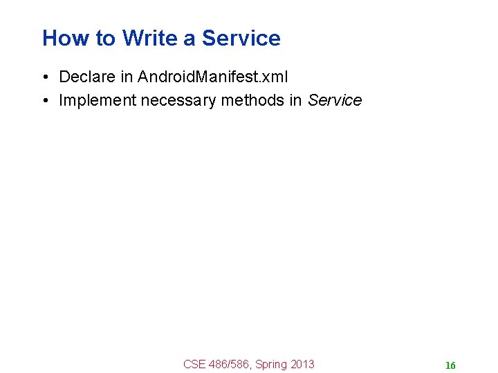 How to Write a Service • Declare in Android. Manifest. xml • Implement necessary